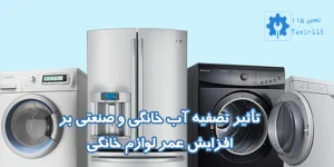تاثیر تصفیه آب و افزایش عمر لوازم خانگی