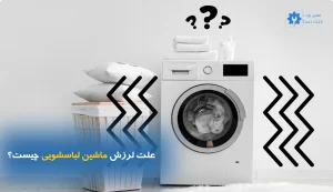 علت لرزش و حرکت ماشین لباسشویی چیست؟ | راهکار رفع لرزش شدید