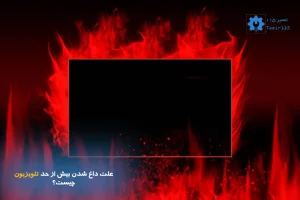 علت داغ شدن بیش ار حد تلویزیون